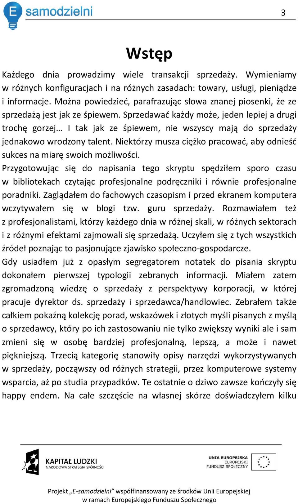 Sprzedawad każdy może, jeden lepiej a drugi trochę gorzej I tak jak ze śpiewem, nie wszyscy mają do sprzedaży jednakowo wrodzony talent.