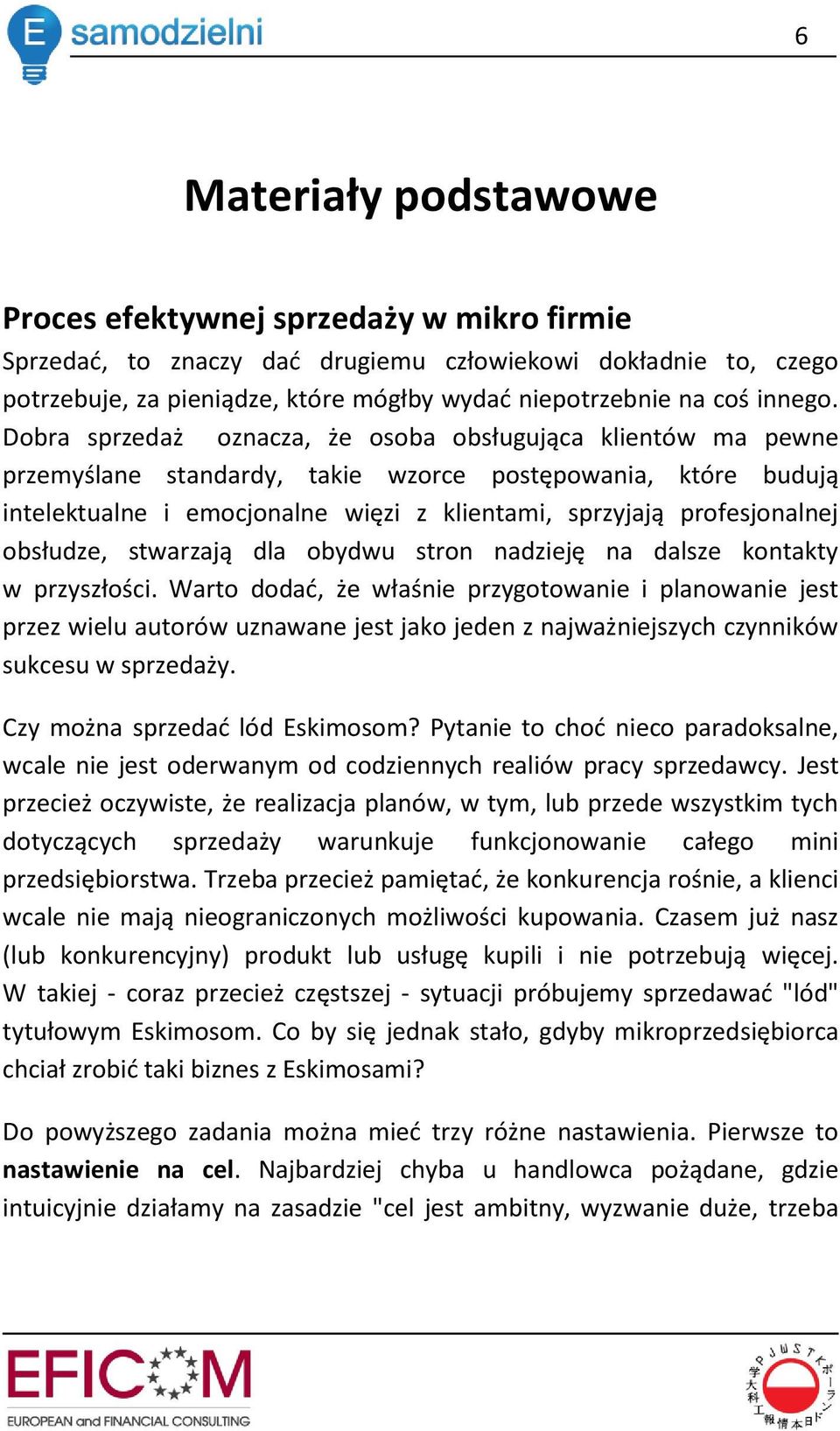 Dobra sprzedaż oznacza, że osoba obsługująca klientów ma pewne przemyślane standardy, takie wzorce postępowania, które budują intelektualne i emocjonalne więzi z klientami, sprzyjają profesjonalnej