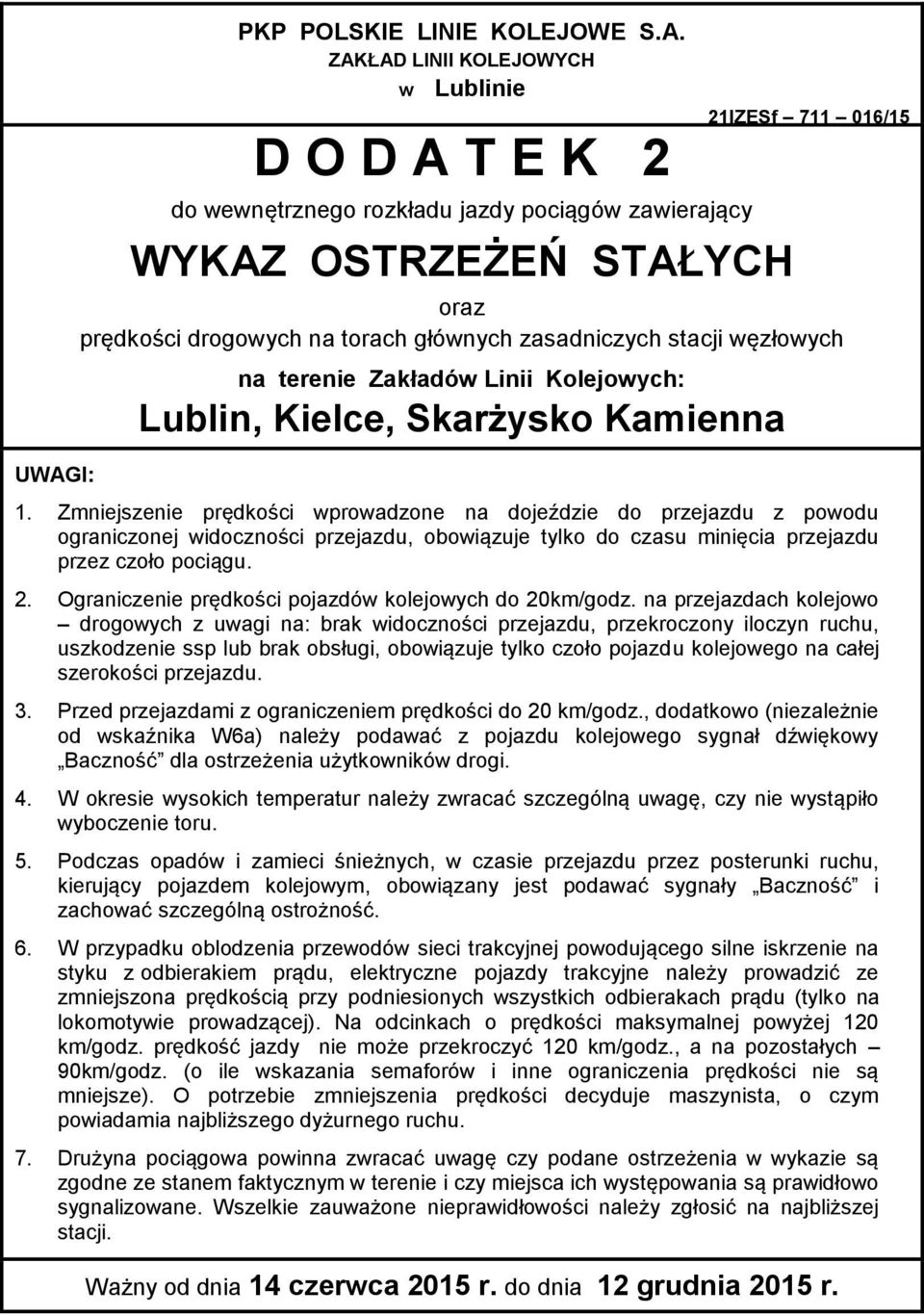 Zmniejszenie prędkości wprowadzone na dojeździe do przejazdu z powodu ograniczonej widoczności przejazdu, obowiązuje tylko do czasu minięcia przejazdu przez czoło pociągu. 2.