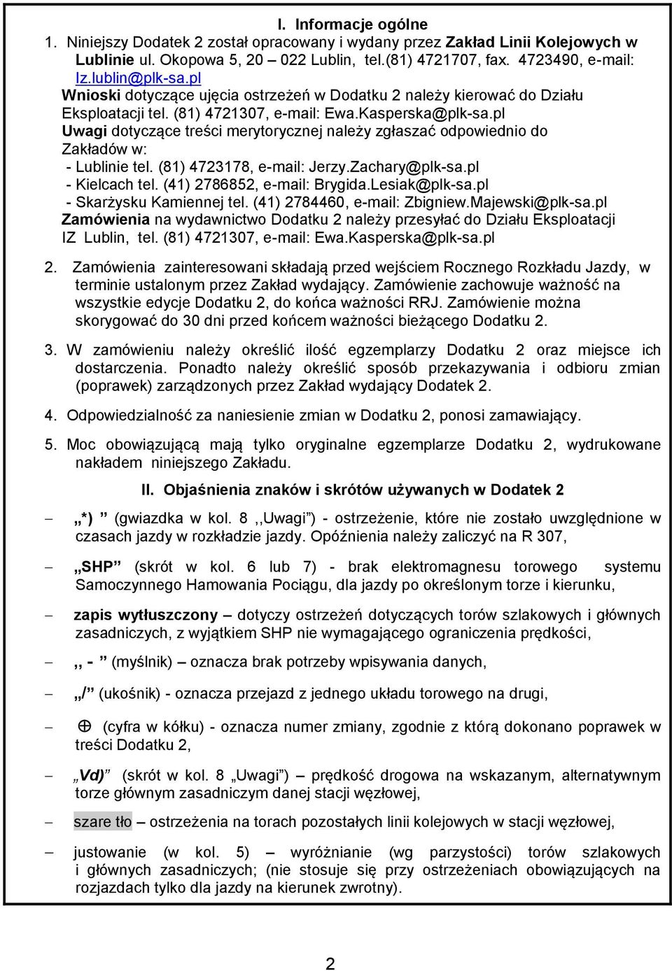 pl Uwagi dotyczące treści merytorycznej należy zgłaszać odpowiednio do Zakładów w: - Lublinie tel. (81) 4723178, e-mail: Jerzy.Zachary@plk-sa.pl - Kielcach tel. (41) 2786852, e-mail: Brygida.