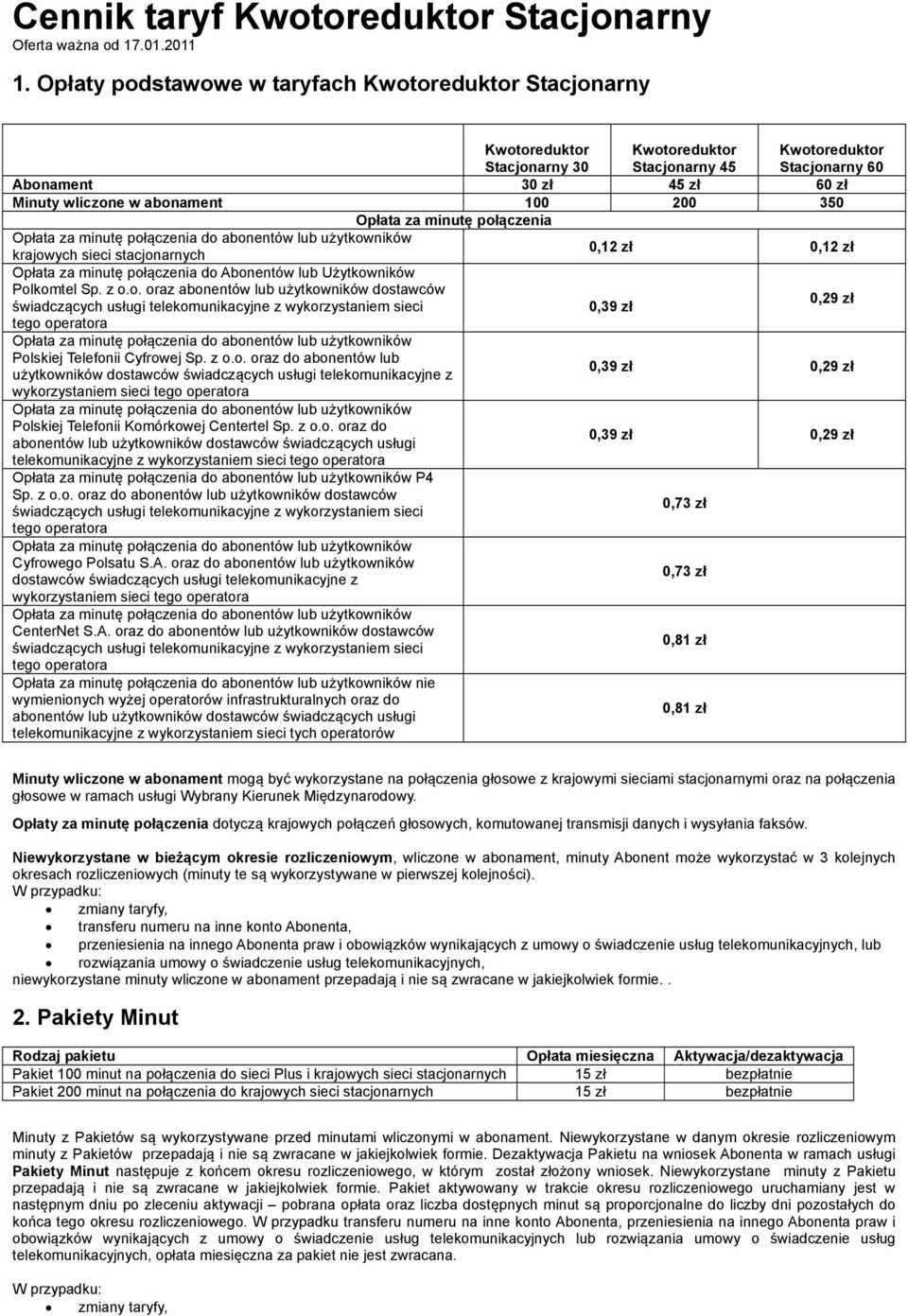 do Abonentów lub Użytkowników Polkomtel Sp. z o.o. oraz abonentów lub użytkowników dostawców 0,39 zł 0,29 zł Polskiej Telefonii Cyfrowej Sp. z o.o. oraz do abonentów lub użytkowników dostawców świadczących usługi telekomunikacyjne z 0,39 zł 0,29 zł wykorzystaniem sieci Polskiej Telefonii Komórkowej Centertel Sp.