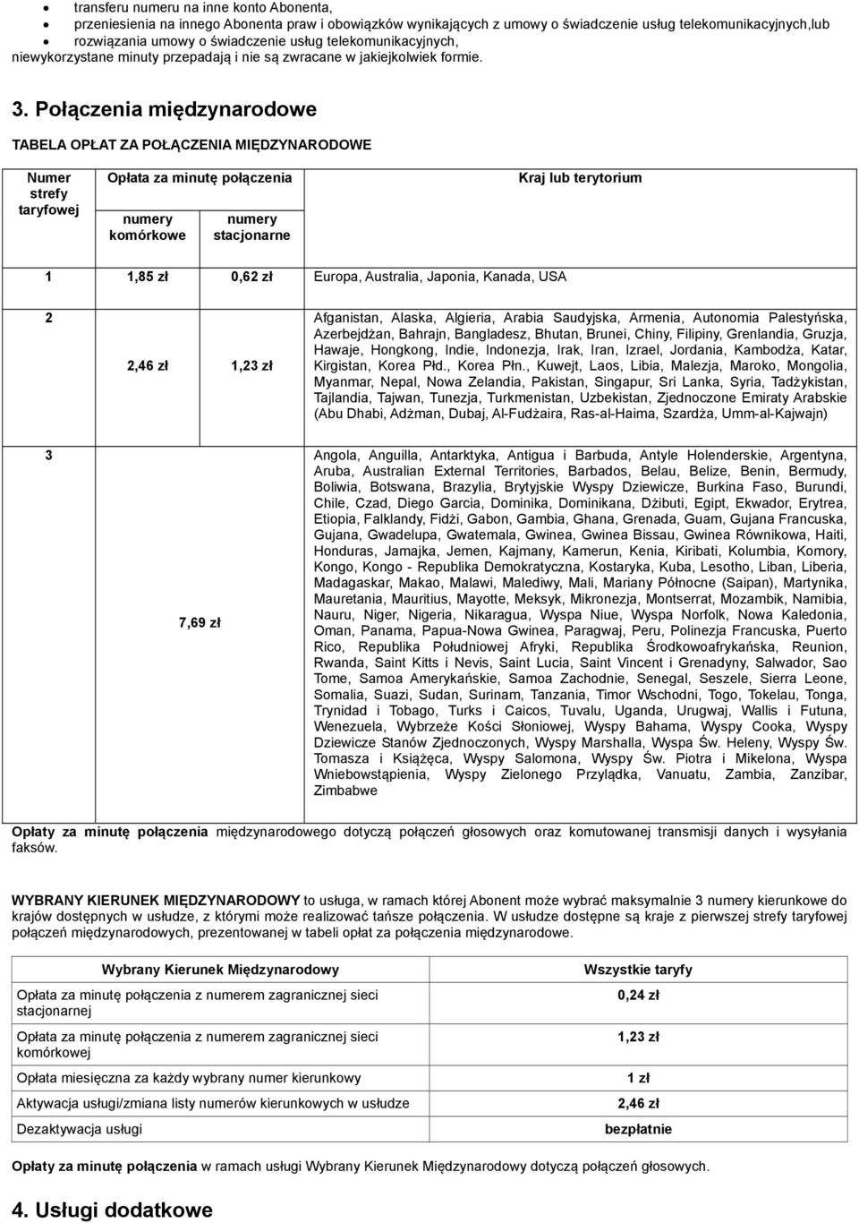 Połączenia międzynarodowe TABELA OPŁAT ZA POŁĄCZENIA MIĘDZYNARODOWE Numer strefy taryfowej numery komórkowe numery stacjonarne Kraj lub terytorium 1 1,85 zł 0,62 zł Europa, Australia, Japonia,
