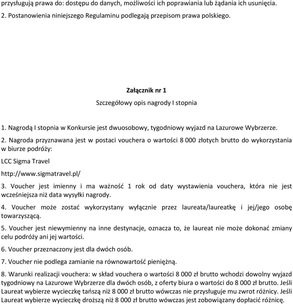 Nagroda przyznawana jest w postaci vouchera o wartości 8 000 złotych brutto do wykorzystania w biurze podróży: LCC Sigma Travel http://www.sigmatravel.pl/ 3.