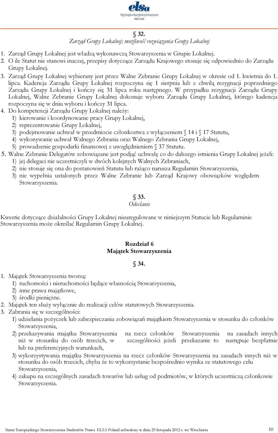 Zarząd Grupy Lokalnej wybierany jest przez Walne Zebranie Grupy Lokalnej w okresie od 1. kwietnia do 1. lipca.