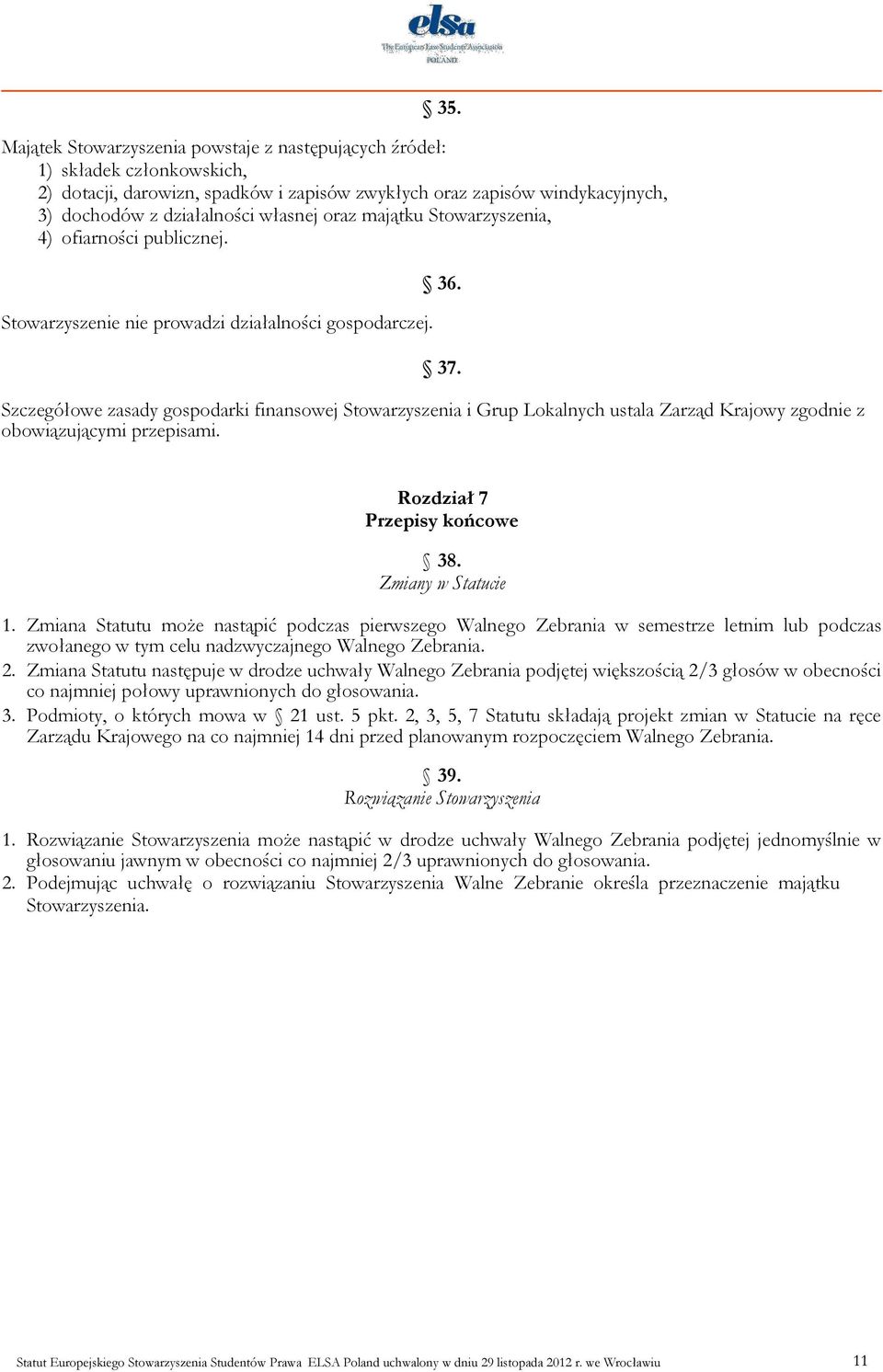 Szczegółowe zasady gospodarki finansowej Stowarzyszenia i Grup Lokalnych ustala Zarząd Krajowy zgodnie z obowiązującymi przepisami. Rozdział 7 Przepisy końcowe 38. Zmiany w Statucie 1.