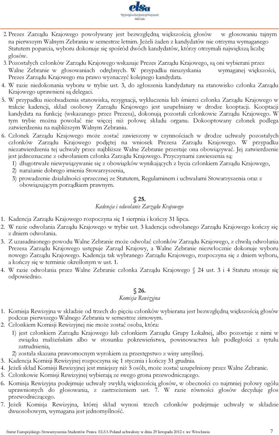 Pozostałych członków Zarządu Krajowego wskazuje Prezes Zarządu Krajowego, są oni wybierani przez Walne Zebranie w głosowaniach odrębnych.