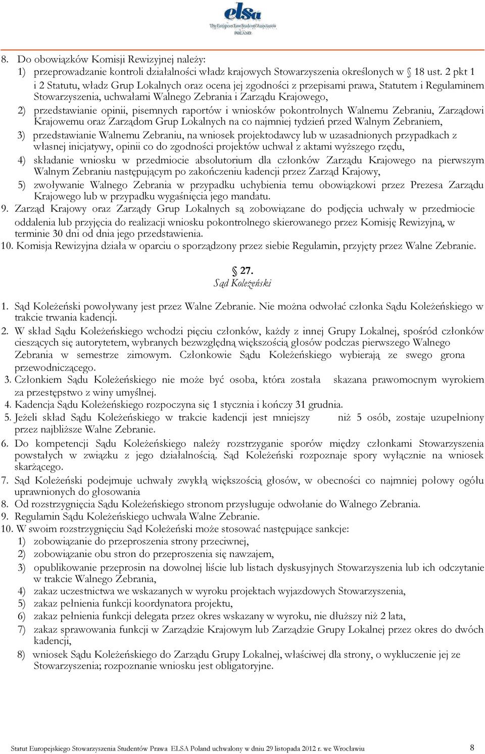 pisemnych raportów i wniosków pokontrolnych Walnemu Zebraniu, Zarządowi Krajowemu oraz Zarządom Grup Lokalnych na co najmniej tydzień przed Walnym Zebraniem, 3) przedstawianie Walnemu Zebraniu, na