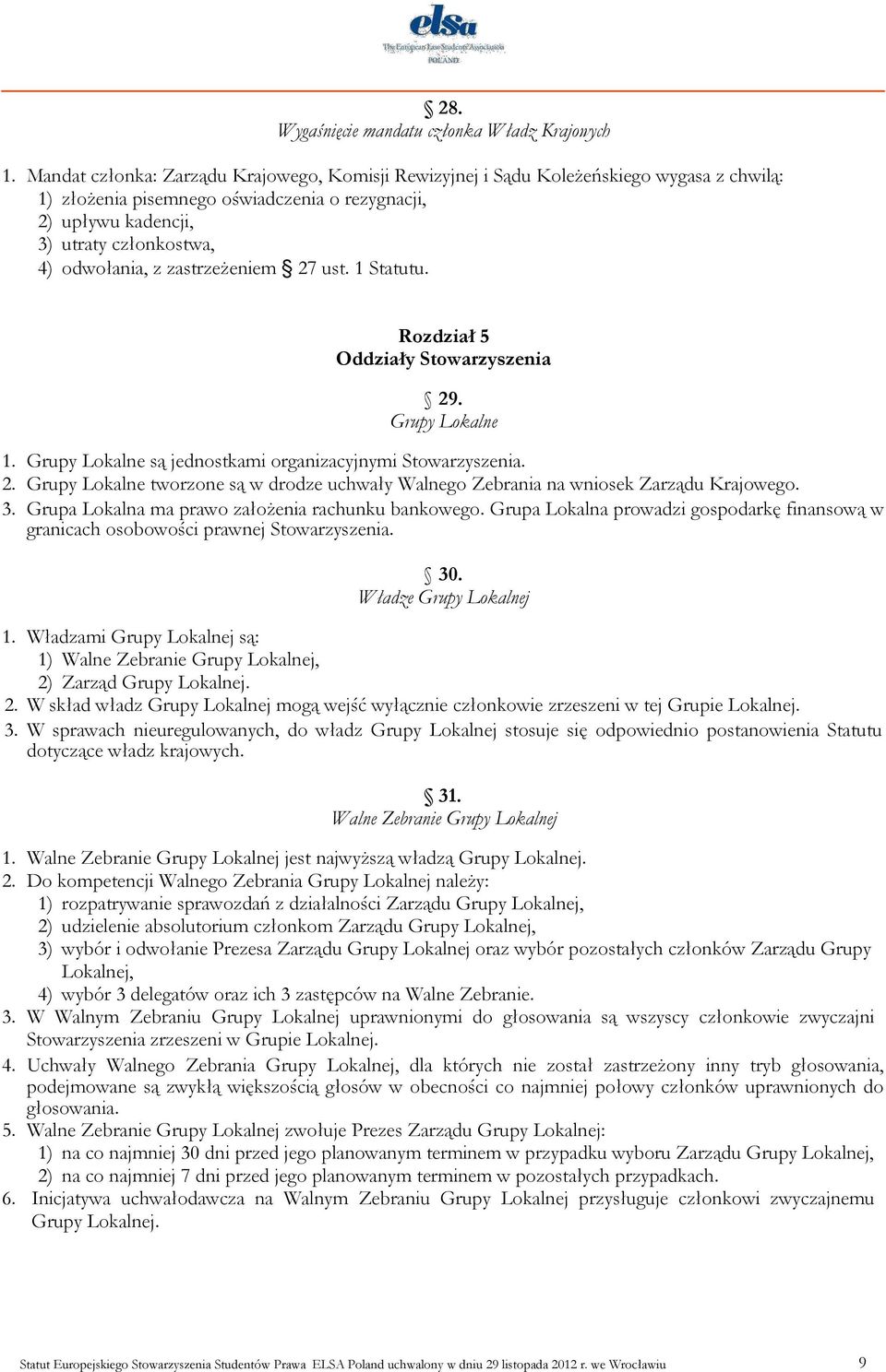 zastrzeżeniem 27 ust. 1 Statutu. Rozdział 5 Oddziały Stowarzyszenia 29. Grupy Lokalne 1. Grupy Lokalne są jednostkami organizacyjnymi 2.