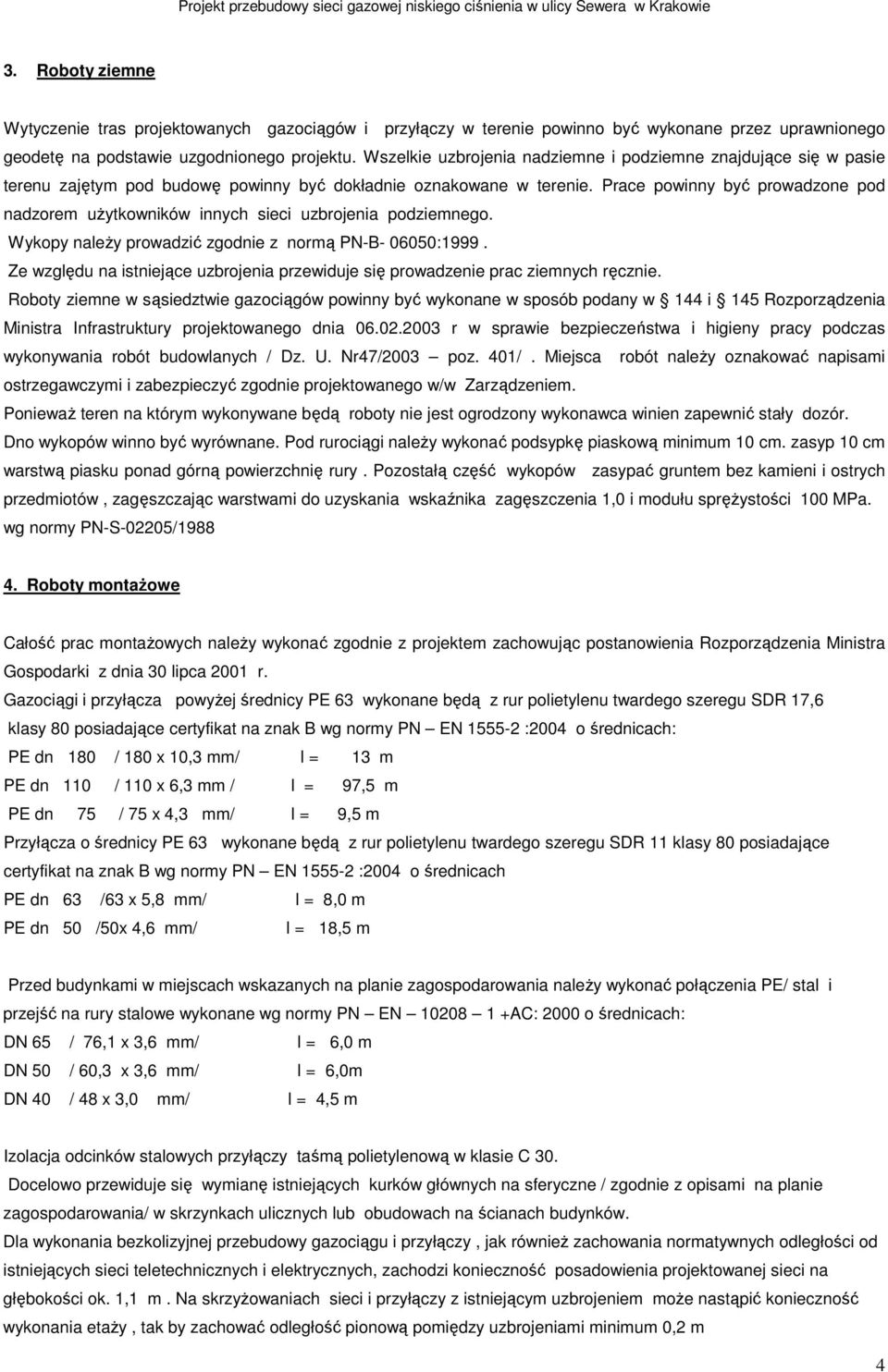 Prace powinny być prowadzone pod nadzorem uŝytkowników innych sieci uzbrojenia podziemnego. Wykopy naleŝy prowadzić zgodnie z normą PN-B- 06050:1999.