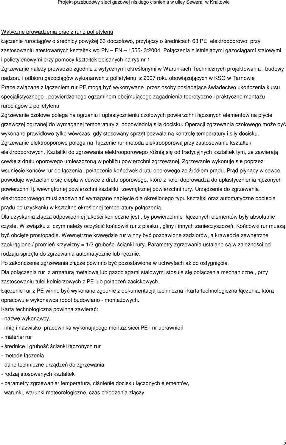 Technicznych projektowania, budowy nadzoru i odbioru gazociągów wykonanych z polietylenu z 2007 roku obowiązujących w KSG w Tarnowie Prace związane z łączeniem rur PE mogą być wykonywane przez osoby