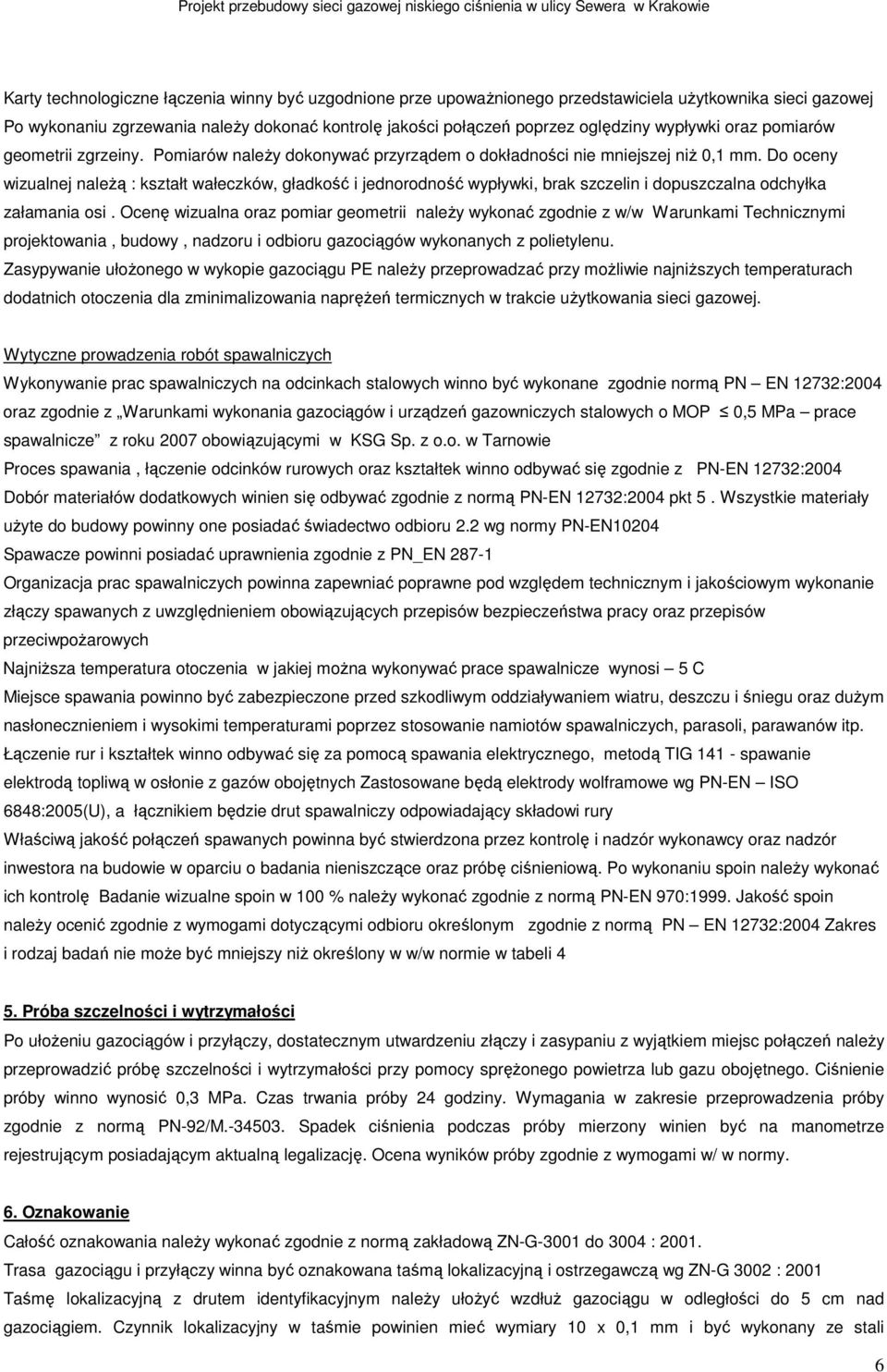 Do oceny wizualnej naleŝą : kształt wałeczków, gładkość i jednorodność wypływki, brak szczelin i dopuszczalna odchyłka załamania osi.