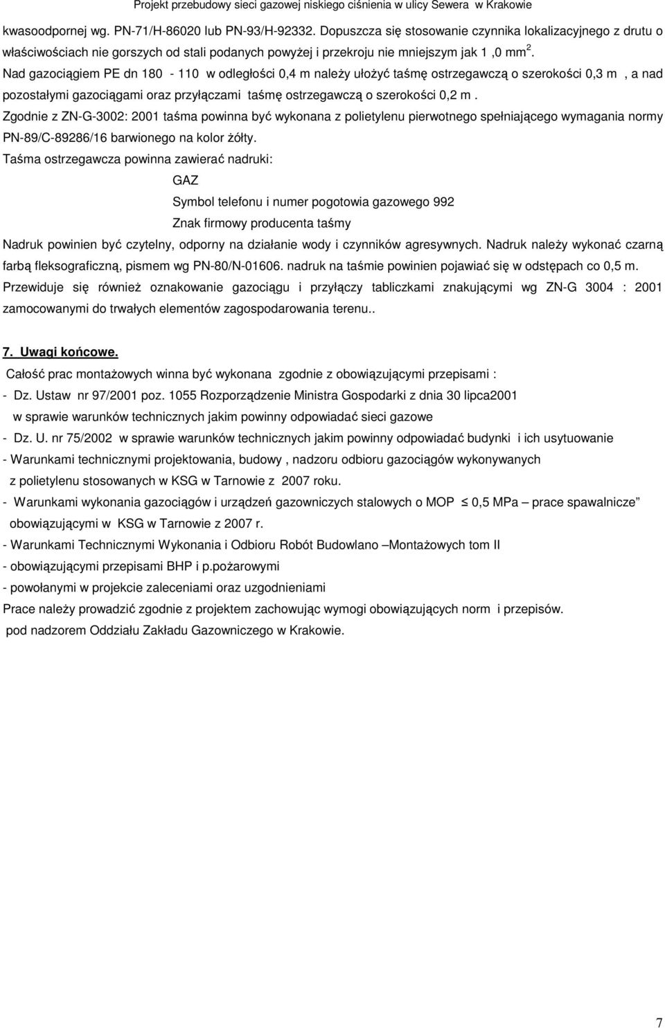 Nad gazociągiem PE dn 180-110 w odległości 0,4 m naleŝy ułoŝyć taśmę ostrzegawczą o szerokości 0,3 m, a nad pozostałymi gazociągami oraz przyłączami taśmę ostrzegawczą o szerokości 0,2 m.