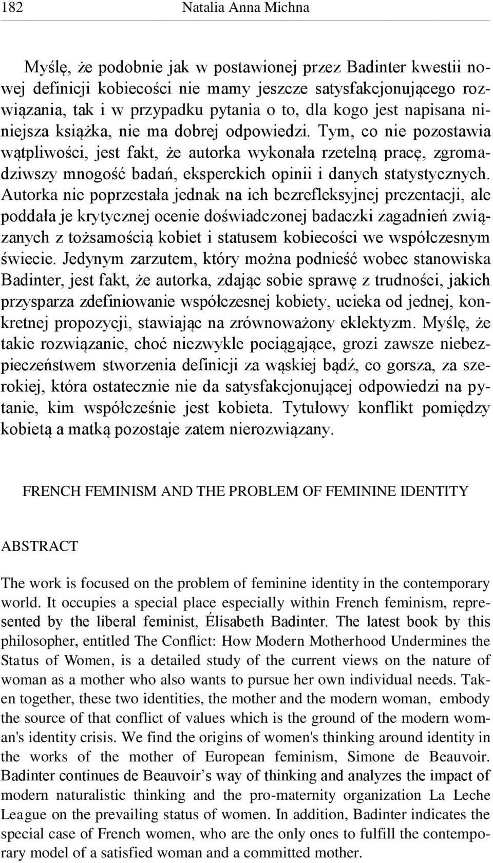 Tym, co nie pozostawia wątpliwości, jest fakt, że autorka wykonała rzetelną pracę, zgromadziwszy mnogość badań, eksperckich opinii i danych statystycznych.