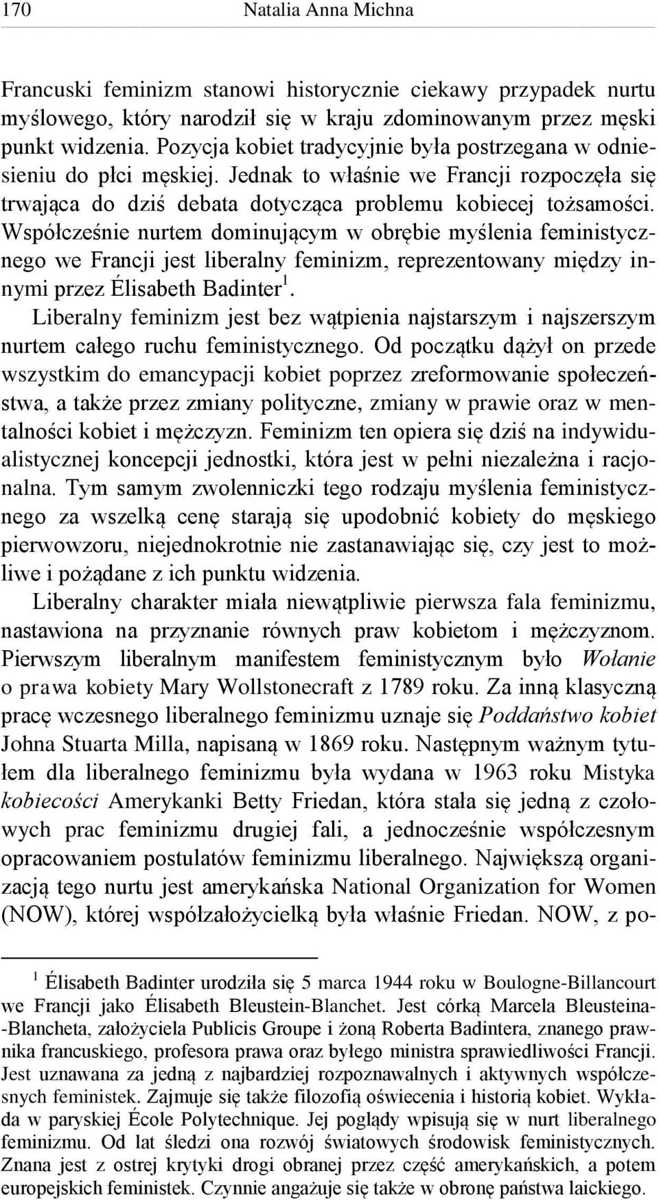 Współcześnie nurtem dominującym w obrębie myślenia feministycznego we Francji jest liberalny feminizm, reprezentowany między innymi przez Élisabeth Badinter 1.