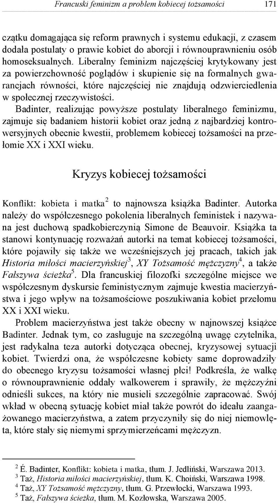 Liberalny feminizm najczęściej krytykowany jest za powierzchowność poglądów i skupienie się na formalnych gwarancjach równości, które najczęściej nie znajdują odzwierciedlenia w społecznej