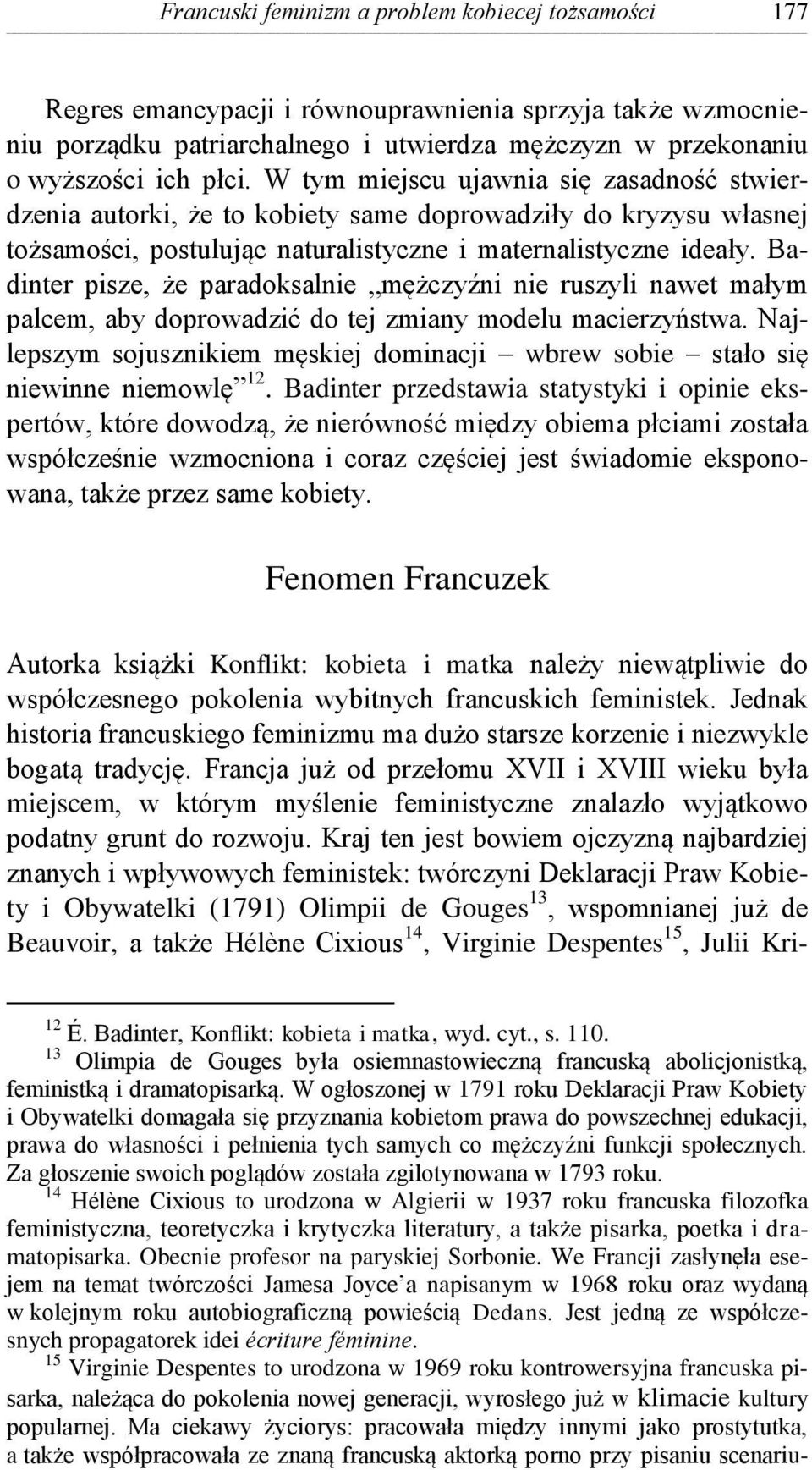 Badinter pisze, że paradoksalnie mężczyźni nie ruszyli nawet małym palcem, aby doprowadzić do tej zmiany modelu macierzyństwa.