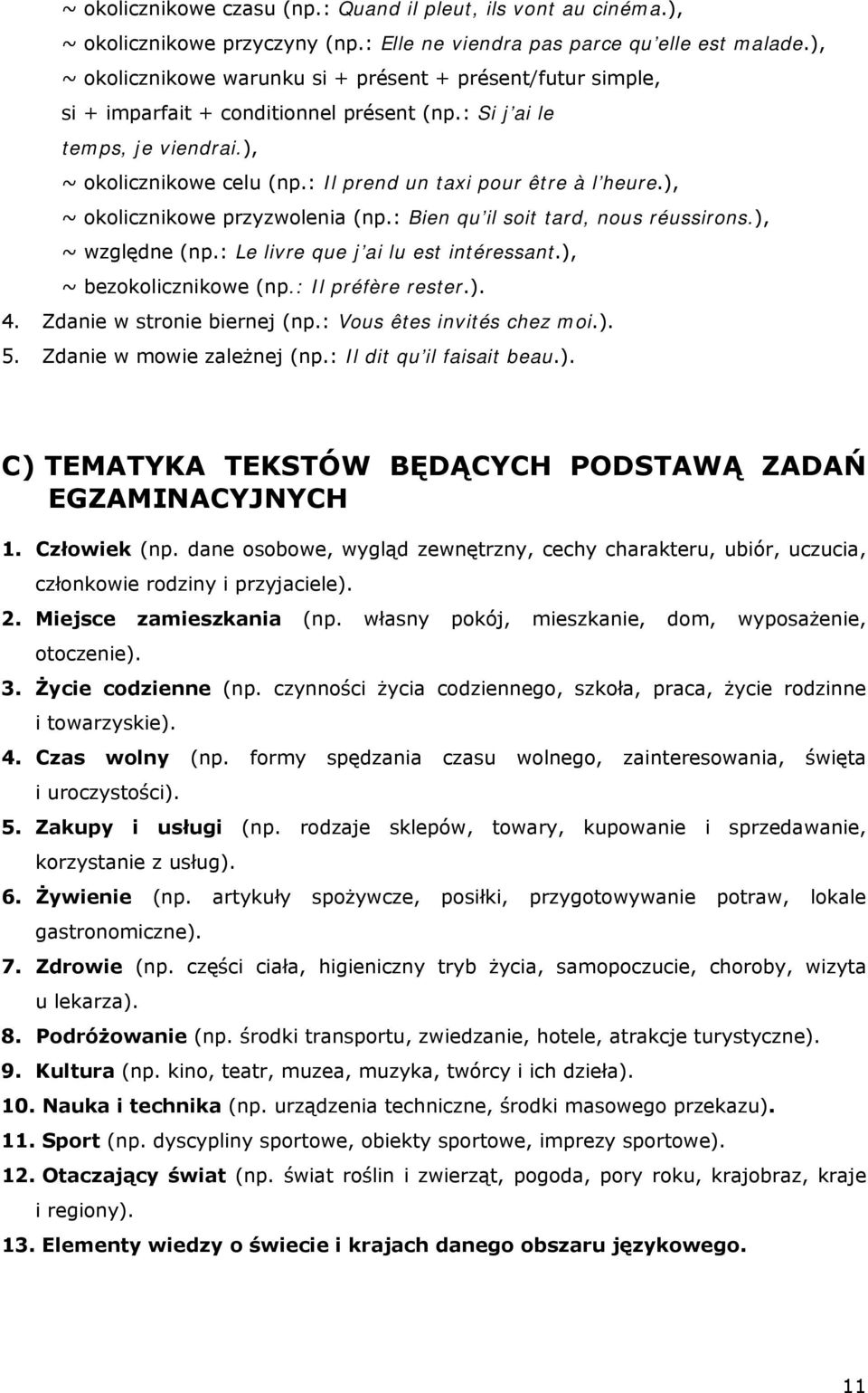 : Il prend un taxi pour être à l heure.), ~ okolicznikowe przyzwolenia (np.: Bien qu il soit tard, nous réussirons.), ~ względne (np.: Le livre que j ai lu est intéressant.), ~ bezokolicznikowe (np.