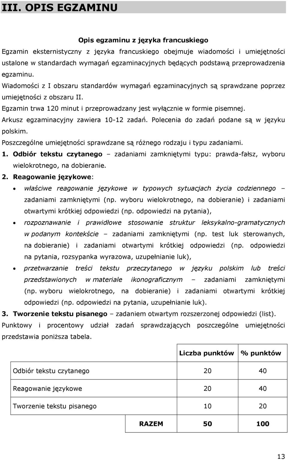 Egzamin trwa 120 minut i przeprowadzany jest wyłącznie w formie pisemnej. Arkusz egzaminacyjny zawiera 10-12 zadań. Polecenia do zadań podane są w języku polskim.