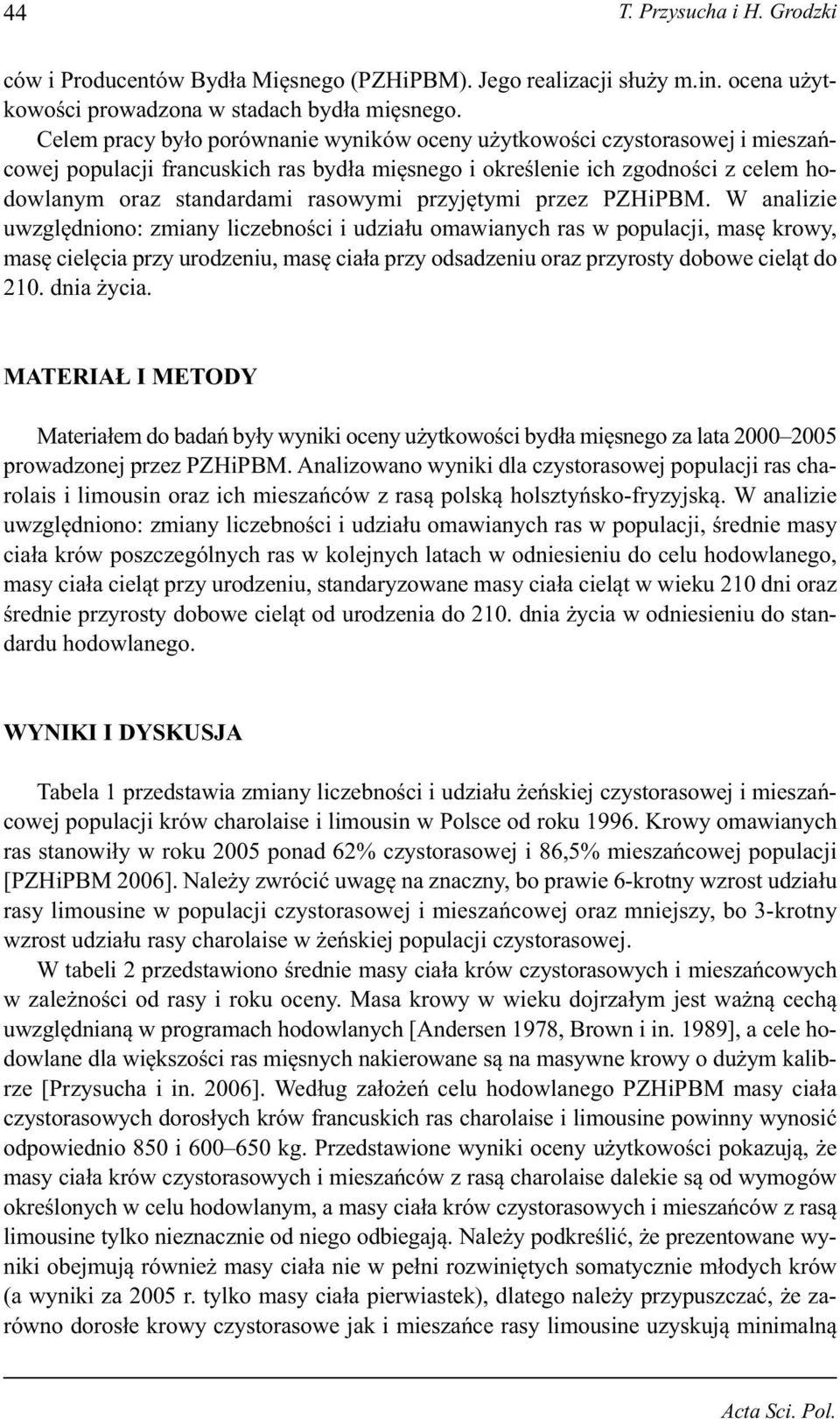 W analizie uwzględniono: zmiany liczebności i udziału omawianych ras w, masę krowy, masę cielęcia przy urodzeniu, masę ciała przy odsadzeniu oraz przyrosty dobowe cieląt do 210. dnia życia.