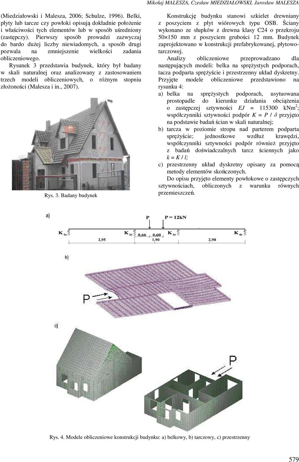 Pierwszy sposób prowadzi zazwyczaj do bardo dużej liczby niewiadomych, a sposób drugi pozwala na zmniejszenie wielkości zadania obliczeniowego.