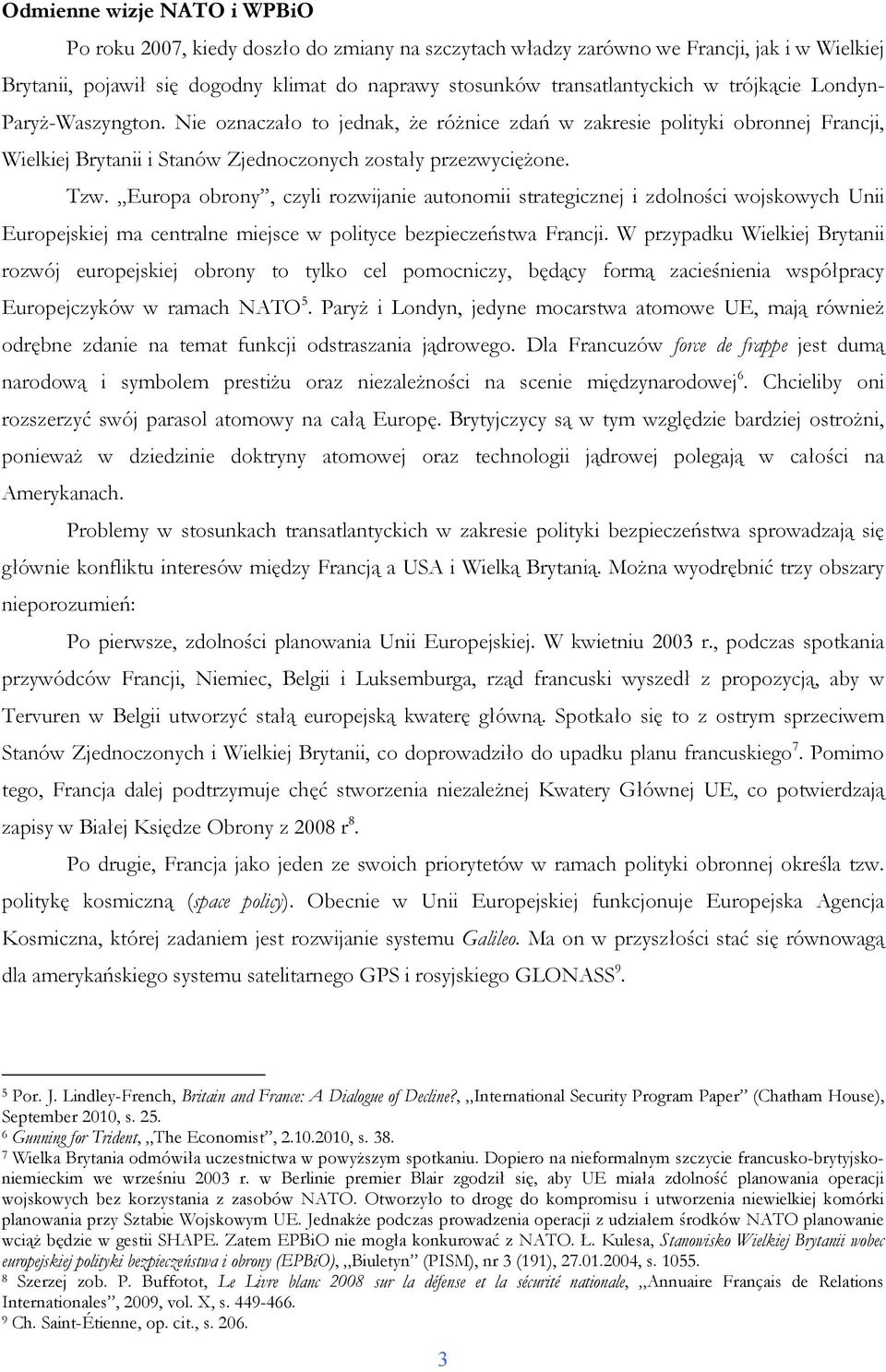 Europa obrony, czyli rozwijanie autonomii strategicznej i zdolności wojskowych Unii Europejskiej ma centralne miejsce w polityce bezpieczeństwa Francji.