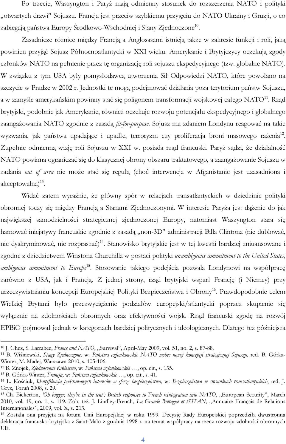 Zasadnicze róŝnice między Francją a Anglosasami istnieją takŝe w zakresie funkcji i roli, jaką powinien przyjąć Sojusz Północnoatlantycki w XXI wieku.