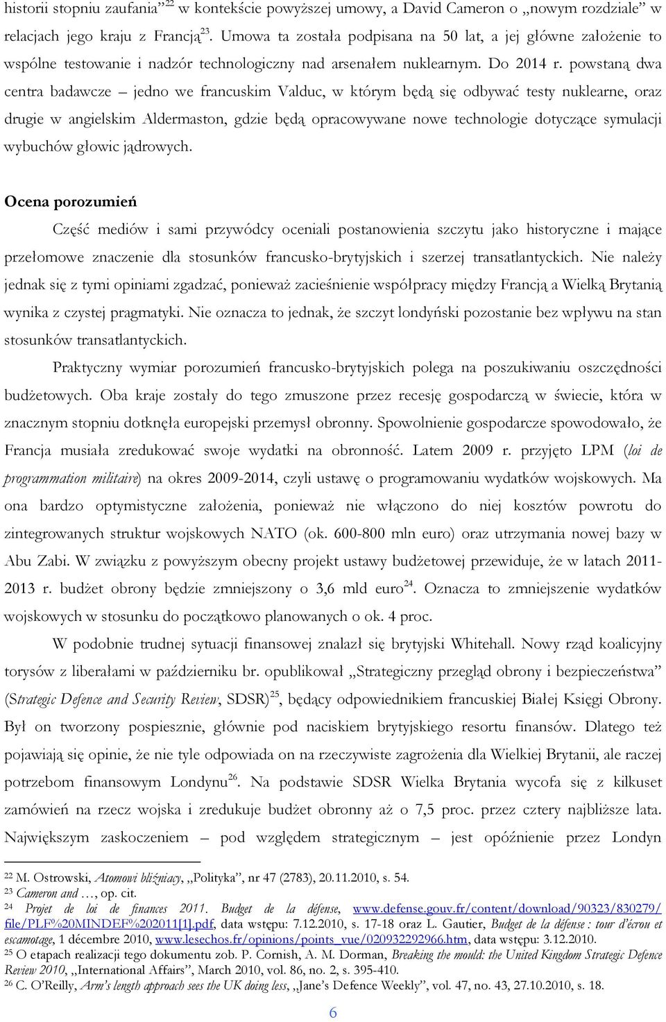 powstaną dwa centra badawcze jedno we francuskim Valduc, w którym będą się odbywać testy nuklearne, oraz drugie w angielskim Aldermaston, gdzie będą opracowywane nowe technologie dotyczące symulacji