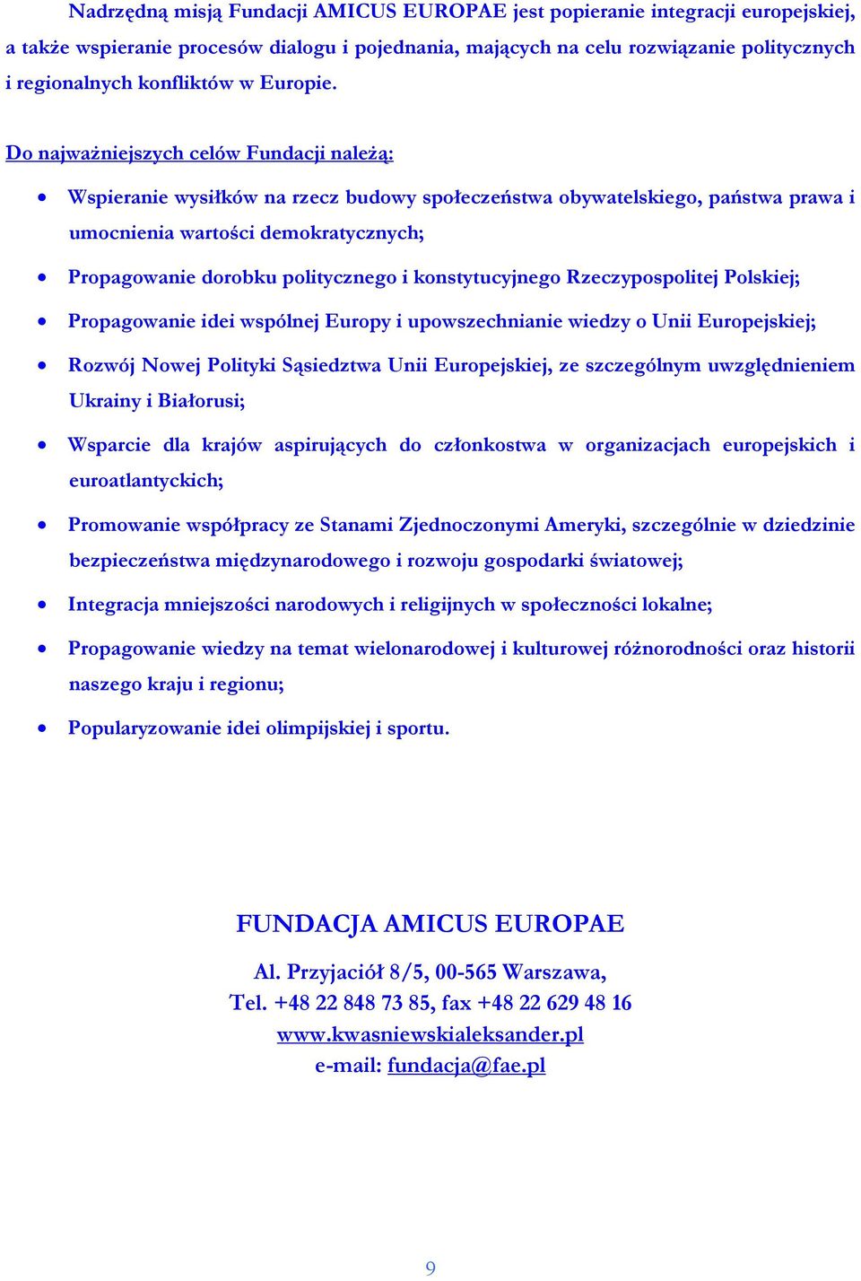 Do najwaŝniejszych celów Fundacji naleŝą: Wspieranie wysiłków na rzecz budowy społeczeństwa obywatelskiego, państwa prawa i umocnienia wartości demokratycznych; Propagowanie dorobku politycznego i