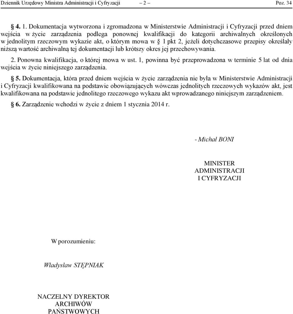 jednolitym rzeczowym wykazie akt, o którym mowa w 1 pkt 2, jeżeli dotychczasowe przepisy określały niższą wartość archiwalną tej dokumentacji lub krótszy okres jej przechowywania. 2. Ponowna kwalifikacja, o której mowa w ust.