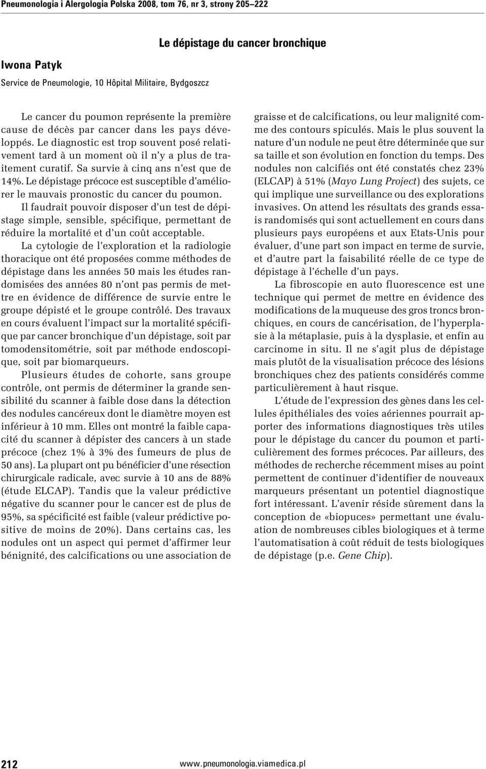 Sa survie à cinq ans n est que de 14%. Le dépistage précoce est susceptible d améliorer le mauvais pronostic du cancer du poumon.