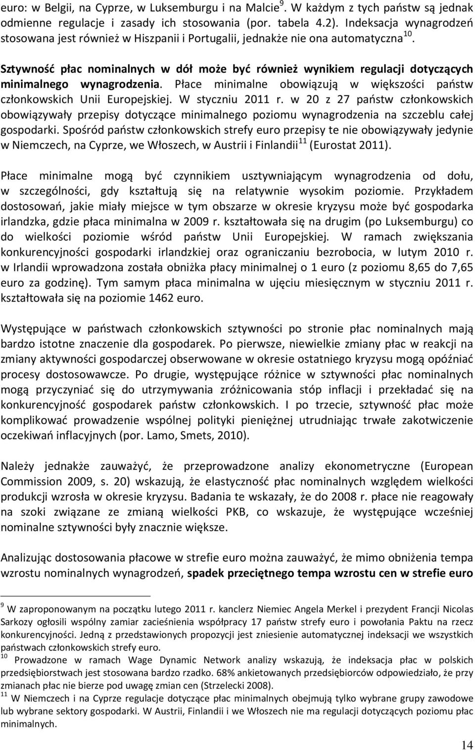 Sztywność płac nominalnych w dół może być również wynikiem regulacji dotyczących minimalnego wynagrodzenia. Płace minimalne obowiązują w większości państw członkowskich Unii Europejskiej.