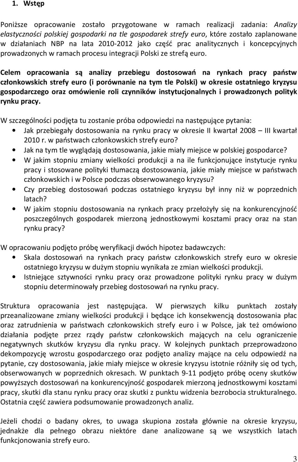 Celem opracowania są analizy przebiegu dostosowań na rynkach pracy państw członkowskich strefy euro (i porównanie na tym tle Polski) w okresie ostatniego kryzysu gospodarczego oraz omówienie roli