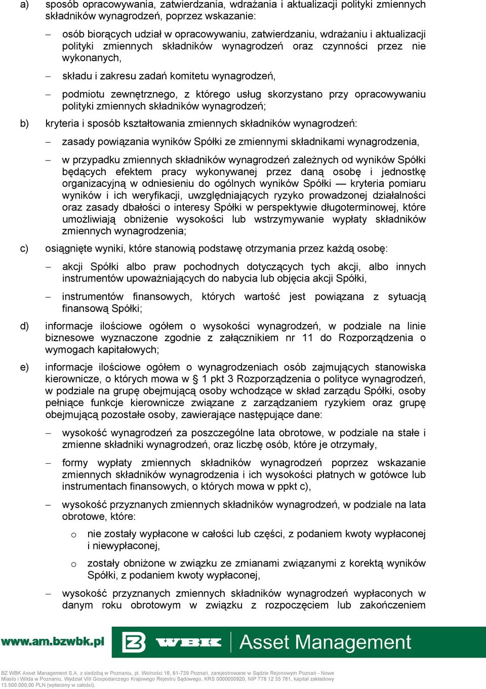 opracowywaniu polityki zmiennych składników wynagrodzeń; b) kryteria i sposób kształtowania zmiennych składników wynagrodzeń: zasady powiązania wyników Spółki ze zmiennymi składnikami wynagrodzenia,