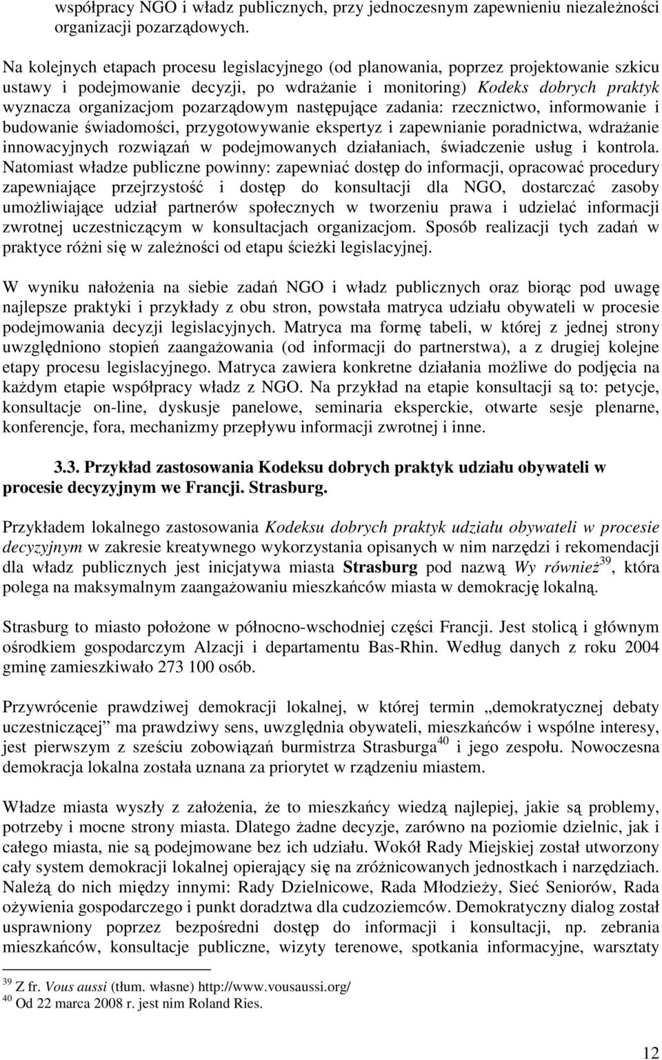 pozarządowym następujące zadania: rzecznictwo, informowanie i budowanie świadomości, przygotowywanie ekspertyz i zapewnianie poradnictwa, wdraŝanie innowacyjnych rozwiązań w podejmowanych