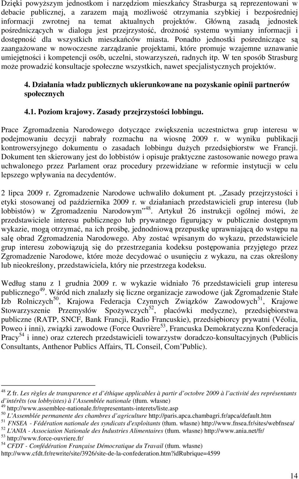 Ponadto jednostki pośredniczące są zaangaŝowane w nowoczesne zarządzanie projektami, które promuje wzajemne uznawanie umiejętności i kompetencji osób, uczelni, stowarzyszeń, radnych itp.