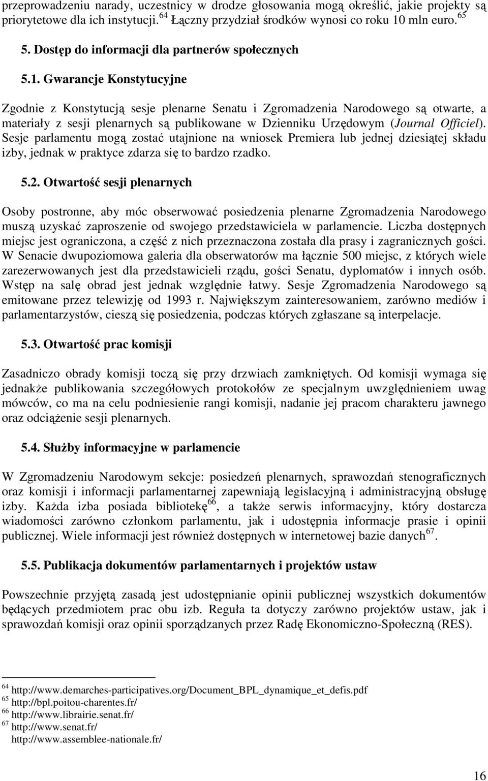 Gwarancje Konstytucyjne Zgodnie z Konstytucją sesje plenarne Senatu i Zgromadzenia Narodowego są otwarte, a materiały z sesji plenarnych są publikowane w Dzienniku Urzędowym (Journal Officiel).