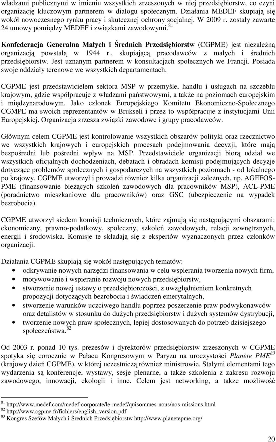 81 Konfederacja Generalna Małych i Średnich Przedsiębiorstw (CGPME) jest niezaleŝną organizacją powstałą w 1944 r., skupiającą pracodawców z małych i średnich przedsiębiorstw.