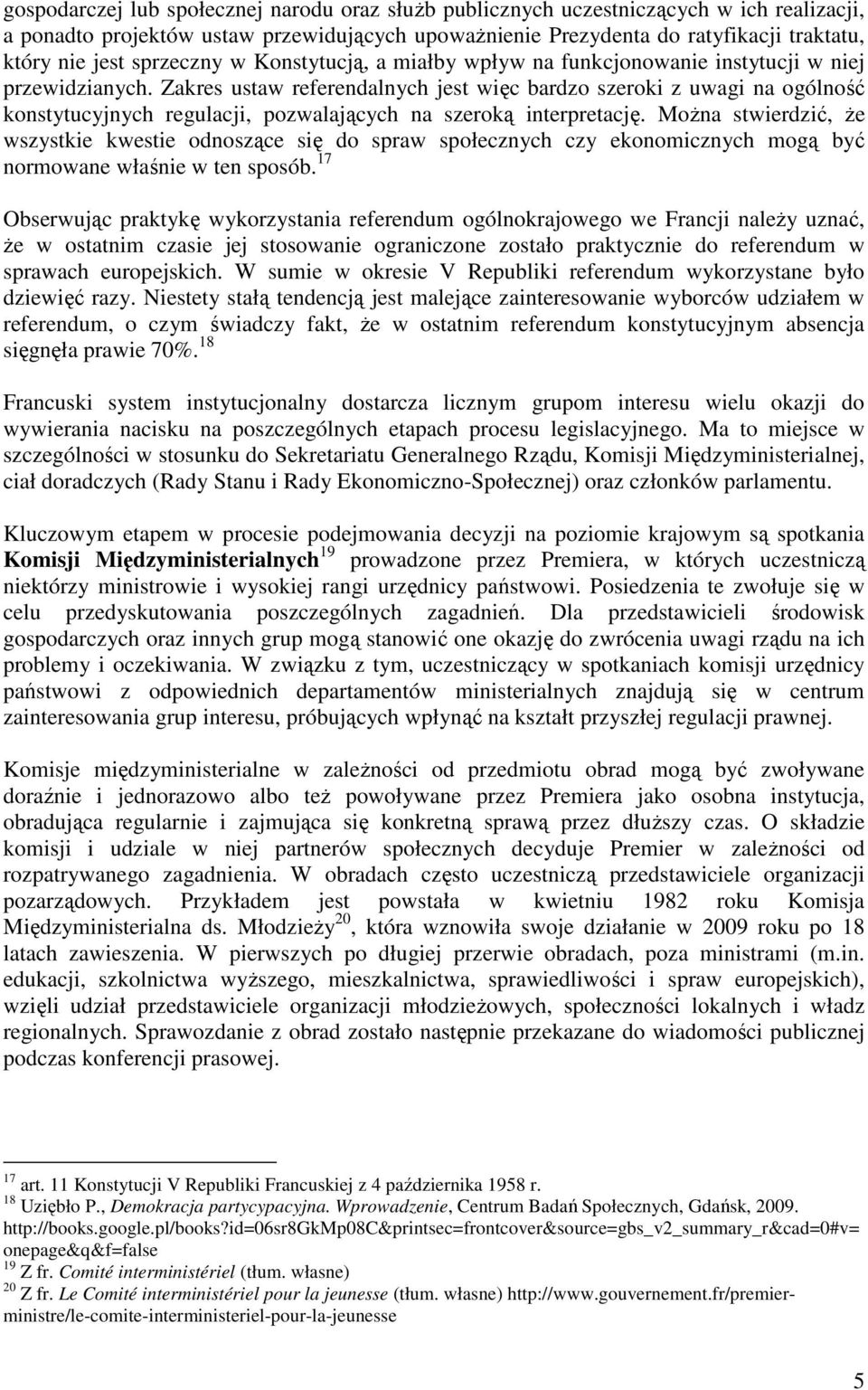 Zakres ustaw referendalnych jest więc bardzo szeroki z uwagi na ogólność konstytucyjnych regulacji, pozwalających na szeroką interpretację.