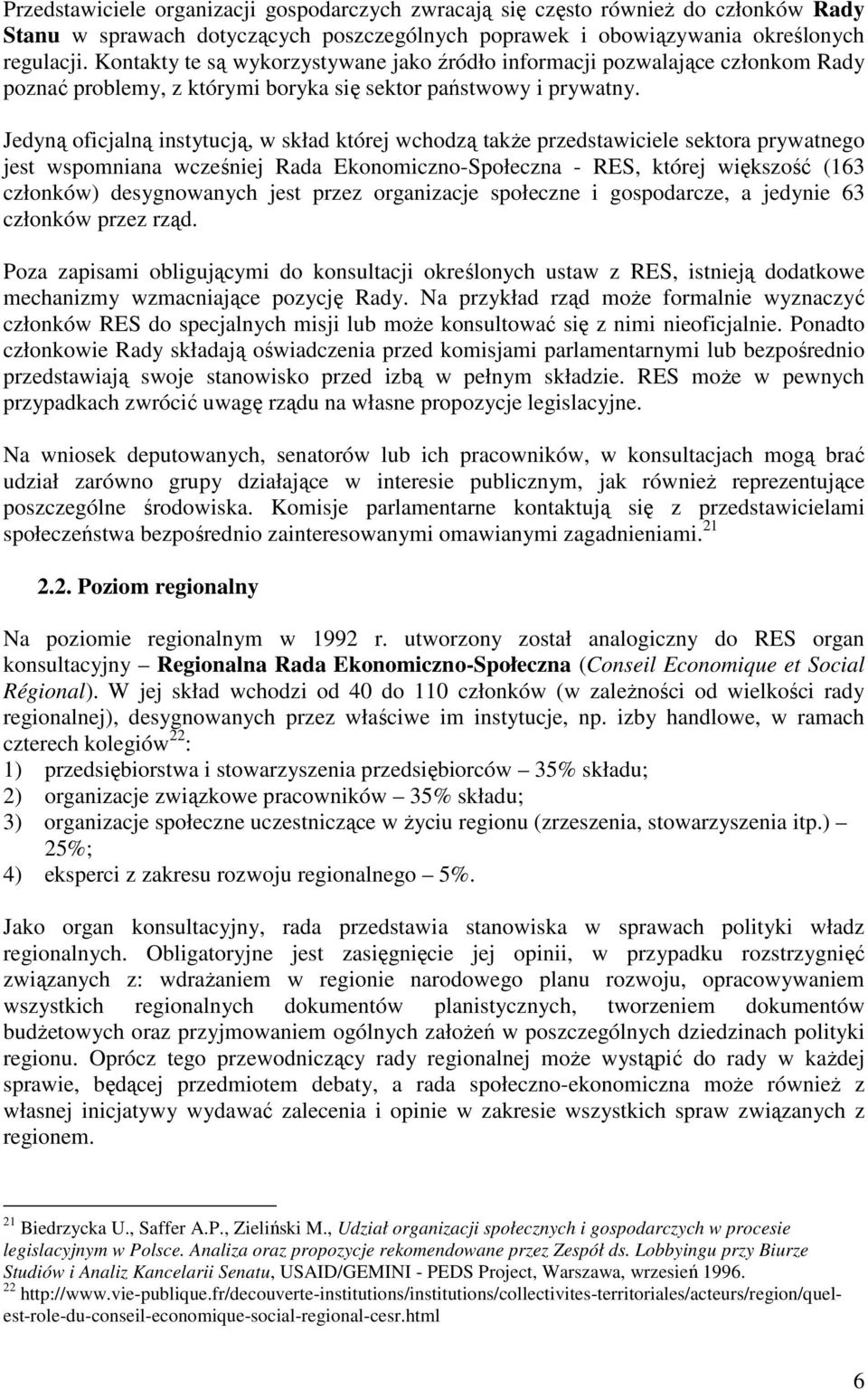 Jedyną oficjalną instytucją, w skład której wchodzą takŝe przedstawiciele sektora prywatnego jest wspomniana wcześniej Rada Ekonomiczno-Społeczna - RES, której większość (163 członków) desygnowanych