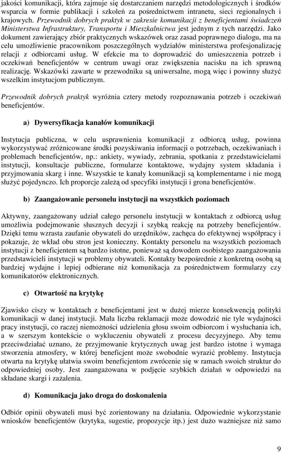 Jako dokument zawierający zbiór praktycznych wskazówek oraz zasad poprawnego dialogu, ma na celu umoŝliwienie pracownikom poszczególnych wydziałów ministerstwa profesjonalizację relacji z odbiorcami