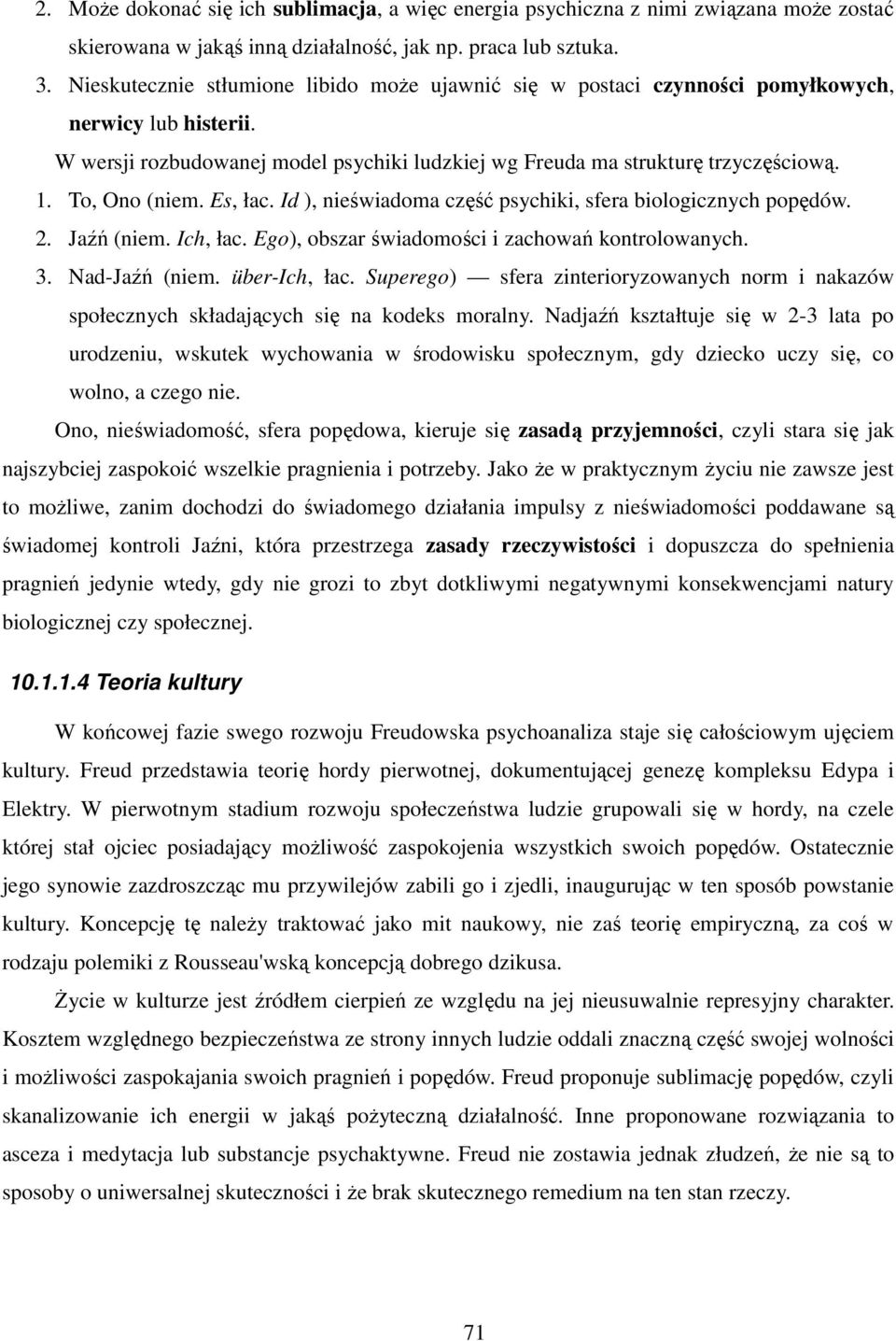 To, Ono (niem. Es, łac. Id ), nieświadoma część psychiki, sfera biologicznych popędów. 2. Jaźń (niem. Ich, łac. Ego), obszar świadomości i zachowań kontrolowanych. 3. Nad-Jaźń (niem. über-ich, łac.