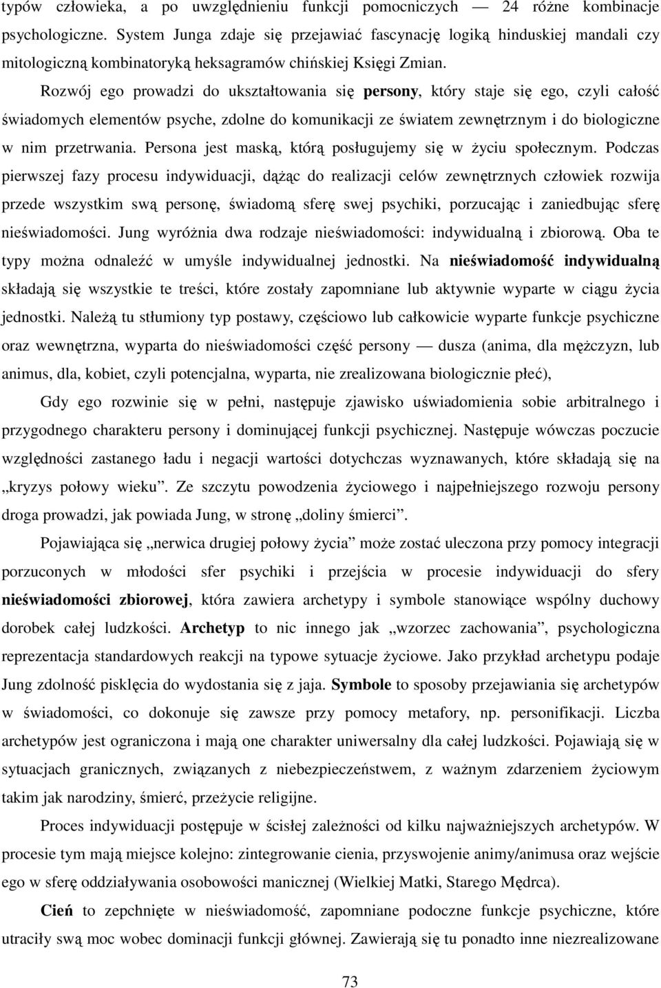 Rozwój ego prowadzi do ukształtowania się persony, który staje się ego, czyli całość świadomych elementów psyche, zdolne do komunikacji ze światem zewnętrznym i do biologiczne w nim przetrwania.