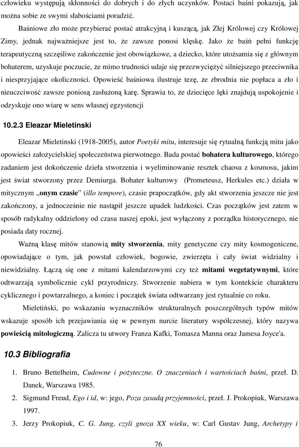 Jako że baśń pełni funkcję terapeutyczną szczęśliwe zakończenie jest obowiązkowe, a dziecko, które utożsamia się z głównym bohaterem, uzyskuje poczucie, że mimo trudności udaje się przezwyciężyć