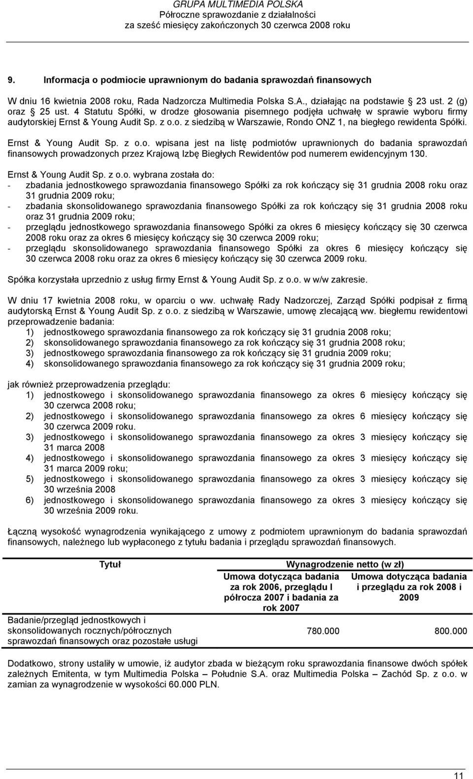 4 Statutu Spółki, w drodze głosowania pisemnego podjęła uchwałę w sprawie wyboru firmy audytorskiej Ernst & Young Audit Sp. z o.o. z siedzibą w Warszawie, Rondo ONZ 1, na biegłego rewidenta Spółki.