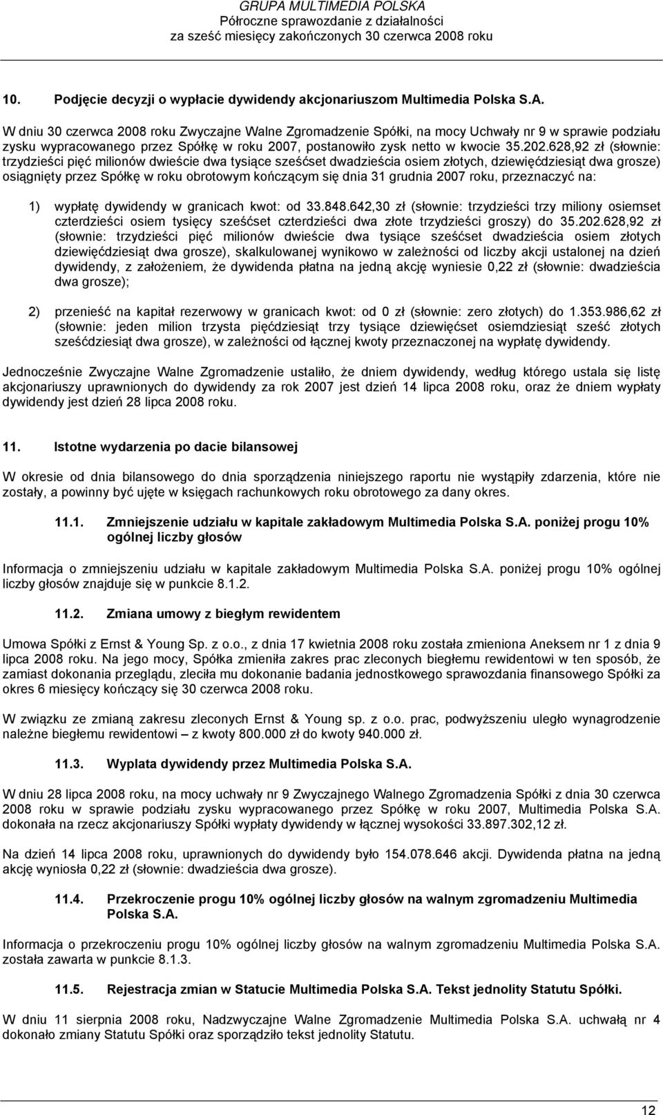 grudnia 2007 roku, przeznaczyć na: 1) wypłatę dywidendy w granicach kwot: od 33.848.