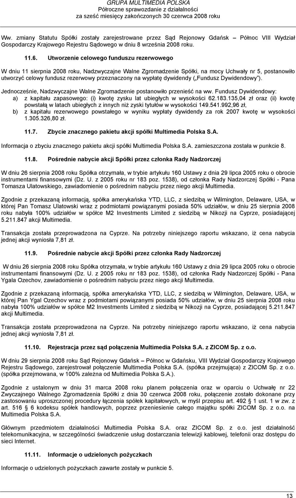 Utworzenie celowego funduszu rezerwowego W dniu 11 sierpnia 2008 roku, Nadzwyczajne Walne Zgromadzenie Spółki, na mocy Uchwały nr 5, postanowiło utworzyć celowy fundusz rezerwowy przeznaczony na