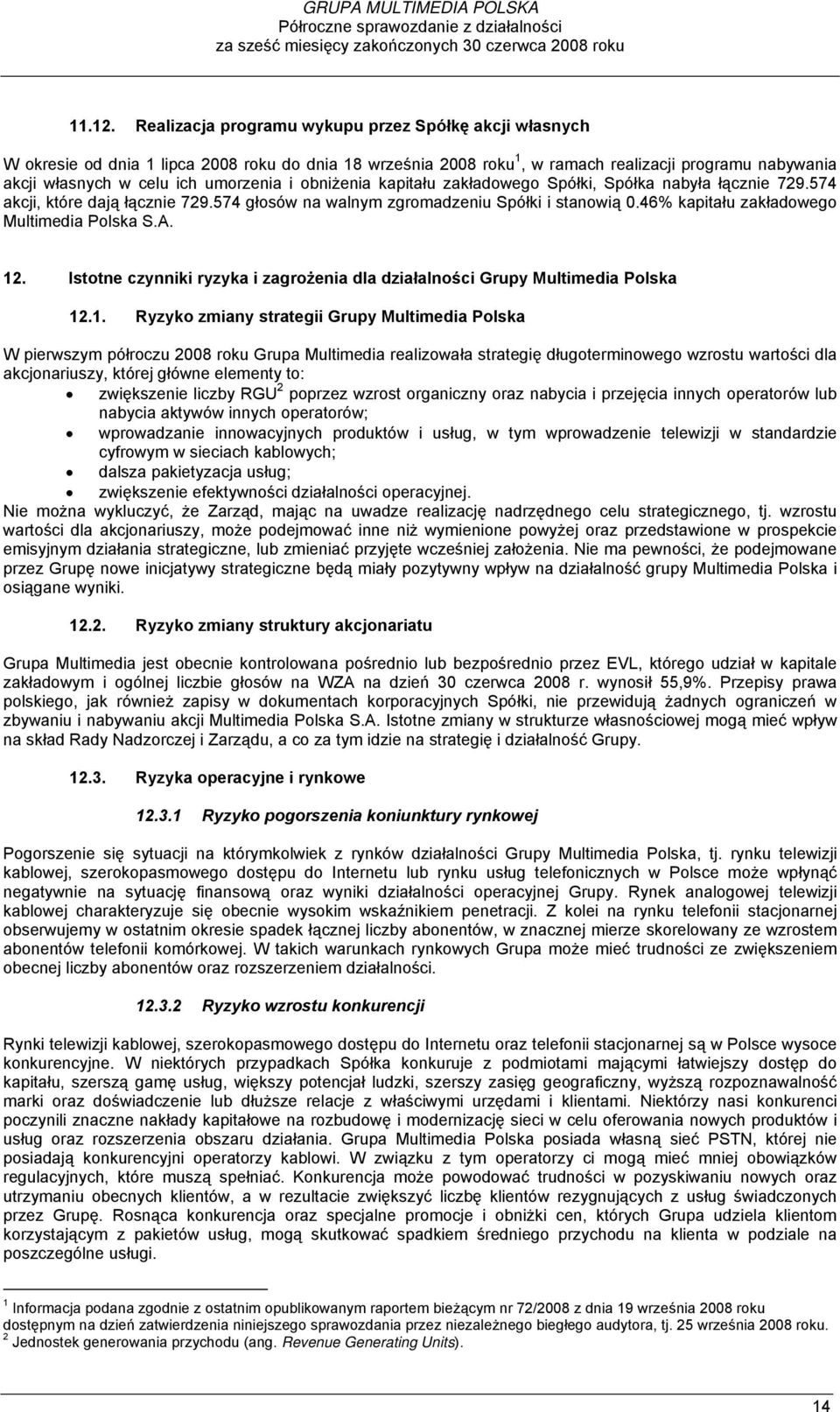 i obniżenia kapitału zakładowego Spółki, Spółka nabyła łącznie 729.574 akcji, które dają łącznie 729.574 głosów na walnym zgromadzeniu Spółki i stanowią 0.46% kapitału zakładowego Multimedia Polska S.