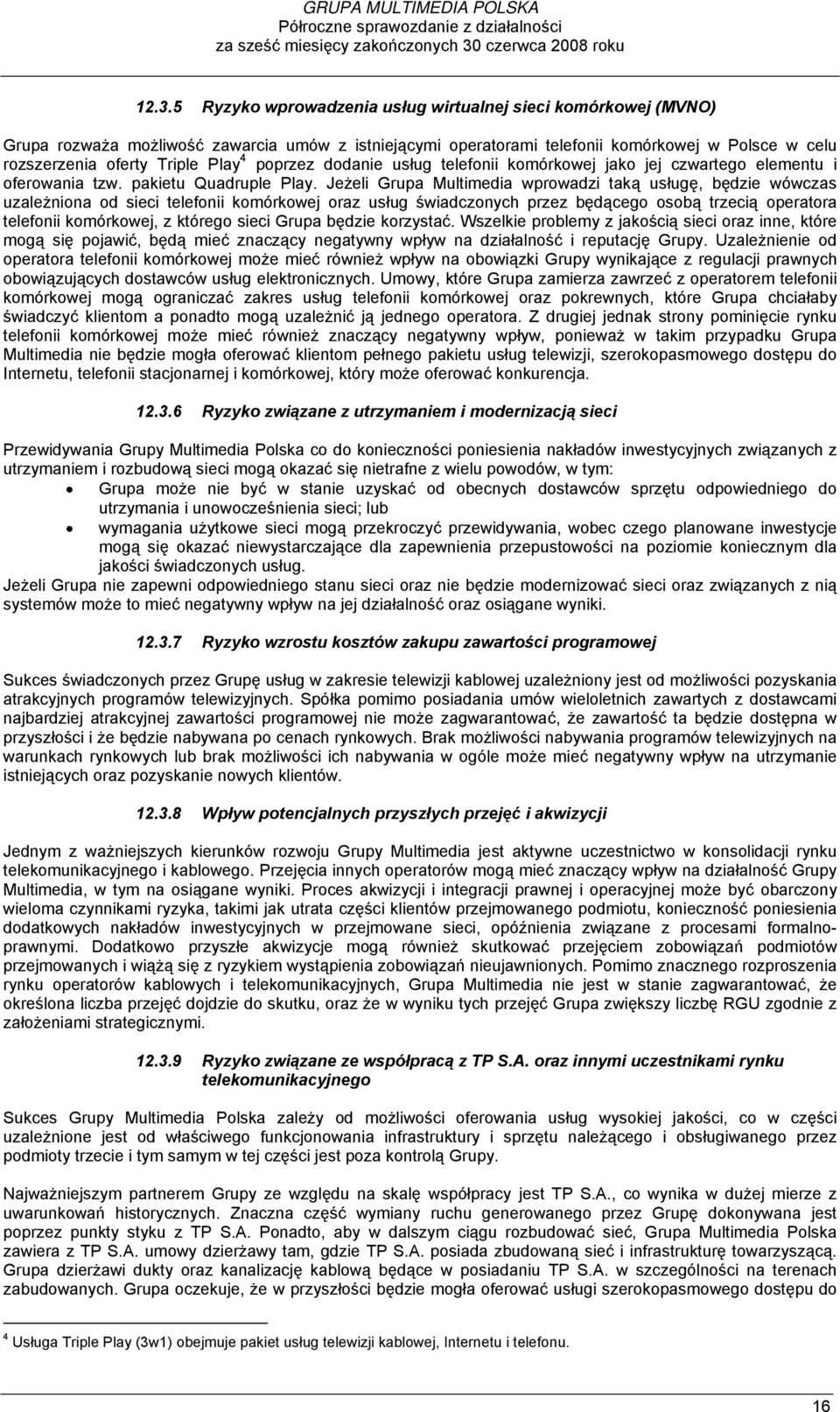 5 Ryzyko wprowadzenia usług wirtualnej sieci komórkowej (MVNO) Grupa rozważa możliwość zawarcia umów z istniejącymi operatorami telefonii komórkowej w Polsce w celu rozszerzenia oferty Triple Play 4