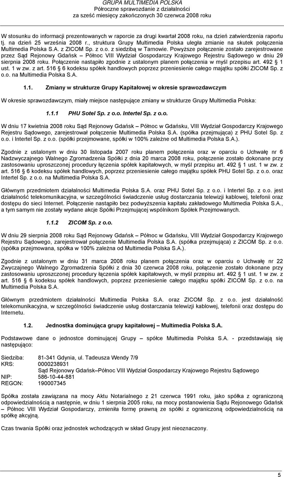 Powyższe połączenie zostało zarejestrowane przez Sąd Rejonowy Gdańsk Północ VIII Wydział Gospodarczy Krajowego Rejestru Sądowego w dniu 29 sierpnia 2008 roku.