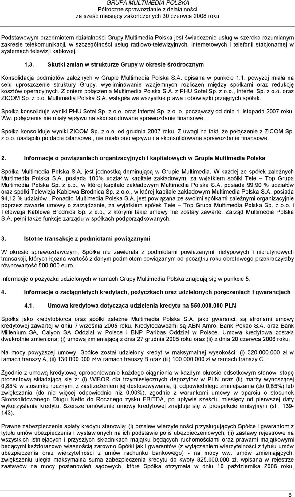 Skutki zmian w strukturze Grupy w okresie śródrocznym Konsolidacja podmiotów zależnych w Grupie Multimedia Polska S.A. opisana w punkcie 1.